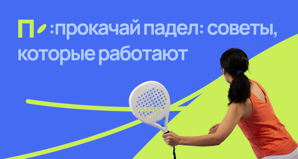 Ракетка, стекла и ты: как выйти на новый уровень в паделе Ракетка, стекла и ты: как выйти на новый уровень в паделе