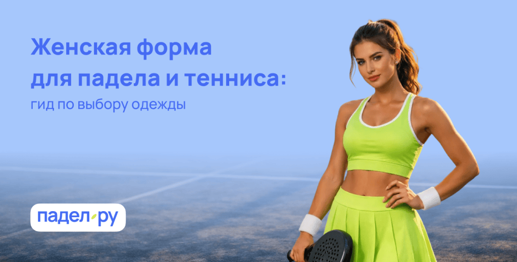 Женская форма для падела и тенниса: гид по выбору одежды Женская форма для падела и тенниса: гид по выбору одежды